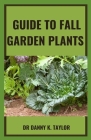 Guide to Fall Garden Plant: A Guide to Planting Flowers At Your Garden Water Fall By Danny K. Taylor Cover Image