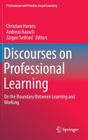 Discourses on Professional Learning: On the Boundary Between Learning and Working (Professional and Practice-Based Learning #9) By Christian Harteis (Editor), Andreas Rausch (Editor), Jürgen Seifried (Editor) Cover Image