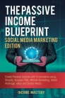 The Passive Income Blueprint Social Media Marketing Edition: Create Passive Income with Ecommerce using Shopify, Amazon FBA, Affiliate Marketing, Reta By Income Mastery Cover Image