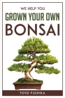 We Help You Grown Your Own Bonsai By Toyo Fushika Cover Image