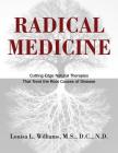 Radical Medicine: Cutting-Edge Natural Therapies That Treat the Root Causes of Disease By Louisa L. Williams, M.S., D.C., N.D. Cover Image