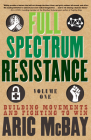 Full Spectrum Resistance, Volume One: Building Movements and Fighting to Win By Aric McBay Cover Image