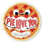 Pie Love You (A Shaped Novelty Board Book for Toddlers) (Delish Delights) Cover Image