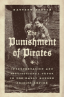 The Punishment of Pirates: Interpretation and Institutional Order in the Early Modern British Empire By Matthew Norton Cover Image