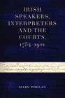 Irish speakers, interpreters and the courts, 1754–1921 (Irish Legal History Society Series) By Mary Phelan Cover Image