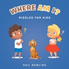Where Am I?: Riddles for Kids By Gail Bowling Cover Image