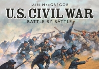 U.S. Civil War Battle by Battle By Iain MacGregor Cover Image