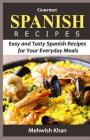 Gourmet SPANISH RECIPES: Easy and Tasty Spanish Recipes for Your Everyday Meals By Mehwish Khan Cover Image