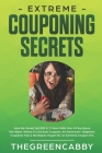 Extreme Couponing Secrets: How We Saved $60,000 In 5 Years With Only A Few Hours Per Week, Where To Get Bulk Coupons All Advanced + Beginner Coup Cover Image