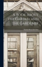 A Book About the Garden and the Gardener By Samuel Reynolds Hole Cover Image