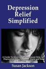 Depression Relief Simplified: A Guide To Healing & Management Help for Depression, Anxiety, Anger, Stress and the Body - A Self Help Workbook By Susan Jackson Cover Image