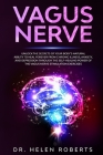 Vagus Nerve: Unlock The Secrets Of Your Body's Natural Ability to Heal Forever From Chronic Illness, Anxiety, and Depression Throug By Helen Roberts Cover Image