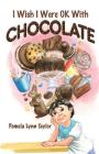 I Wish I Were OK with Chocolate By Pamela Lynn Taylor Cover Image