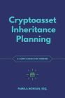 Cryptoasset Inheritance Planning: a simple guide for owners By Andreas M. Antonopoulos (Foreword by), Pamela Morgan Cover Image