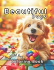 Beautiful Dogs Coloring Book: With 50 charming illustrations of a variety of dog breeds, from adorable puppies to majestic canines, each page provid Cover Image