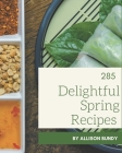 285 Delightful Spring Recipes: I Love Spring Cookbook! By Allison Bundy Cover Image