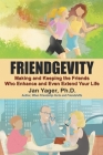 Friendgevity: Making and Keeping the friends Who Enhance and Even Extend Your Life Cover Image