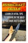 Bushcraft Skills: Learn 25 Vital Tips to Survive In the Wild If You Have Just a Knife: ( Survival Handbook, How To Survive, Survival Pre Cover Image
