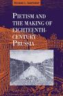 Pietism and the Making of Eighteenth-Century Prussia Cover Image