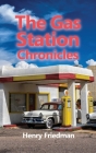 The Gas Station Chronicles By Henry Friedman Cover Image