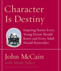 Character Is Destiny: Inspiring Stories Every Young Person Should Know and Every Adult Should Remember By John McCain, Mark Salter Cover Image