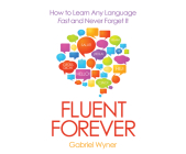 Fluent Forever: How to Learn Any Language Fast and Never Forget It By Gabriel Wyner, Gabriel Wyner (Narrated by) Cover Image