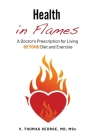 Health in Flames: A Doctor's Prescription for Living BEYOND Diet and Exercise Cover Image
