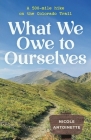 What We Owe to Ourselves: a 500-mile hike on the Colorado Trail By Nicole Antoinette Cover Image