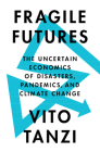 Fragile Futures: The Uncertain Economics of Disasters, Pandemics, and Climate Change By Vito Tanzi Cover Image