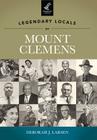 Legendary Locals of Mount Clemens By Deborah J. Larsen Cover Image
