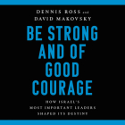 Be Strong and of Good Courage: How Israel's Most Important Leaders Shaped Its Destiny By Dennis Ross, David Makovsky, Jonathan Davis (Read by) Cover Image