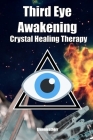 Third Eye Awakening & Crystal Healing Therapy: Open Third Eye Chakra Pineal Gland Activation & Utilize Power of Gems in Healing By Greenleatherr Cover Image