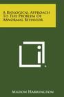A Biological Approach to the Problem of Abnormal Behavior By Milton Harrington Cover Image
