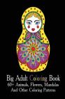 Big Adult Coloring Book: 60+ Animals, Flowers, Mandalas And Other Coloring Patterns: (Adult Coloring Pages, Adult Coloring) (Coloring Books for Adults) By Lily Green Cover Image