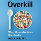 Overkill: When Modern Medicine Goes Too Far By Paul A. Offit, Tim H. Dixon (Read by) Cover Image