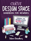 Cricut Design Space Handbook for Newbies: Conquer the Design Space Beast Once And For All Cover Image