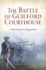 The Battle of Guilford Courthouse: A Most Desperate Engagement (Military) By John R. Maass Cover Image