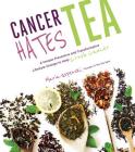 Cancer Hates Tea: A Unique Preventive and Transformative Lifestyle Change to Help Crush Cancer By Maria Uspenski, Dr. Mary L. Hardy (Foreword by) Cover Image
