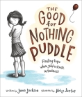 The Good for Nothing Puddle: Finding Hope When You're Stuck in Sadness By Jana Jackson, Abby Jartos (Illustrator) Cover Image