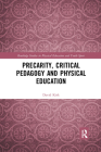 Precarity, Critical Pedagogy and Physical Education (Routledge Studies in Physical Education and Youth Sport) By David Kirk Cover Image