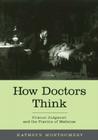 How Doctors Think: Clinical Judgment and the Practice of Medicine By Kathryn Montgomery Cover Image