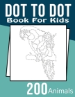 Dot To Dot Book for Kids: Ages 4-12 Puzzles for Fun and Learning 200 Challenging and Fun Dot to Dot Puzzles for Kids, Toddlers, Boys and Girls A Cover Image