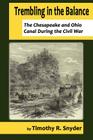 Trembling in the Balance: The Chesapeake and Ohio Canal During the Civil War By Timothy R. Snyder Cover Image