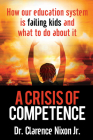 A Crisis of Competence: How Our Education System is Failing Kids and What to Do About It Cover Image