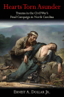 Hearts Torn Asunder: Trauma in the Civil War's Final Campaign in North Carolina By Ernest A. Dollar Cover Image
