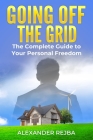 Going off the Grid: The Complete Guide to Your Personal Freedom By Alexander Rejba Cover Image