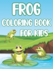Frog Coloring Book For Kids: Fun Frogs & Toads Activity Book For Boys And Girls With Illustrations of Frogs By Coloring Place Cover Image