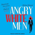 Angry White Men: American Masculinity at the End of an Era Cover Image