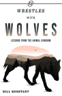 Wrestles with Wolves: Saving the World One Species at a Time, a Memoir By Bill Konstant, Lucy Noland (Editor), Allison Alberts (Editor) Cover Image