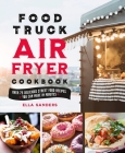 Food Truck Air Fryer Cookbook: Over 75 Delicious Street Food Recipes You Can Make in Minutes By Ella Sanders Cover Image